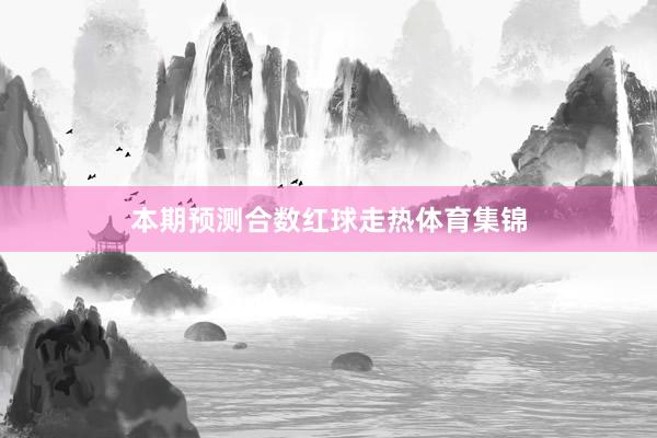 本期预测合数红球走热体育集锦