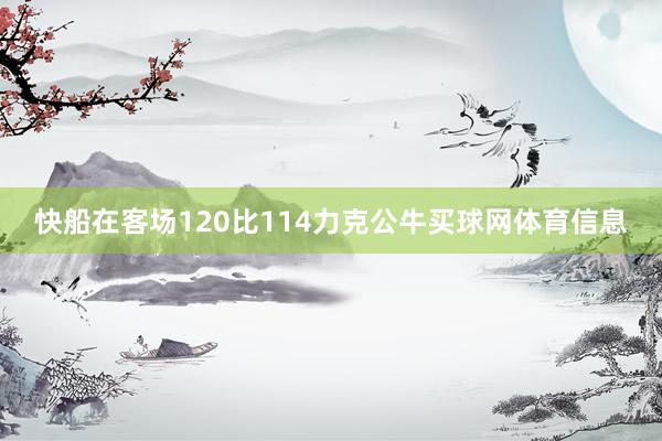 快船在客场120比114力克公牛买球网体育信息