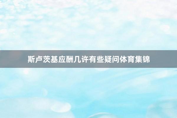 斯卢茨基应酬几许有些疑问体育集锦