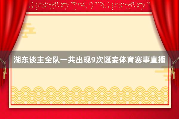 湖东谈主全队一共出现9次诞妄体育赛事直播