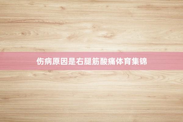 伤病原因是右腿筋酸痛体育集锦