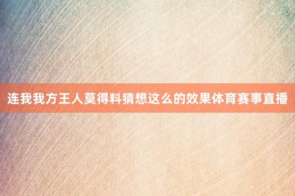 连我我方王人莫得料猜想这么的效果体育赛事直播