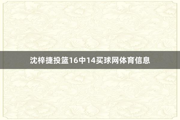 沈梓捷投篮16中14买球网体育信息
