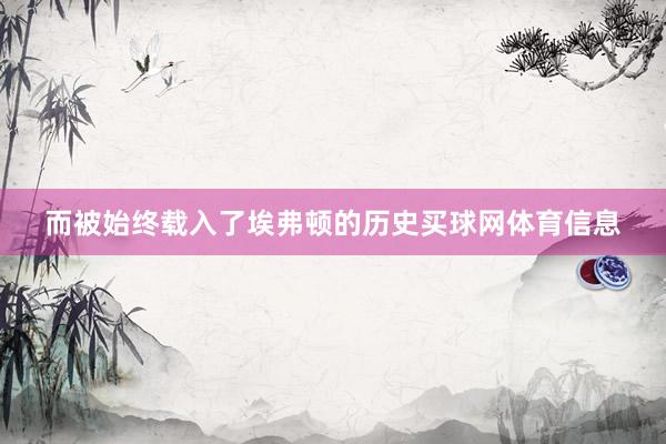 而被始终载入了埃弗顿的历史买球网体育信息