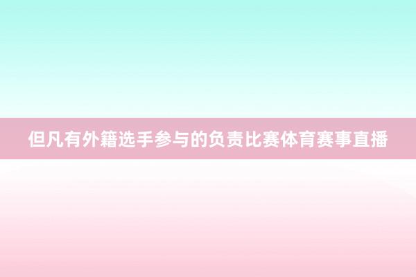 但凡有外籍选手参与的负责比赛体育赛事直播