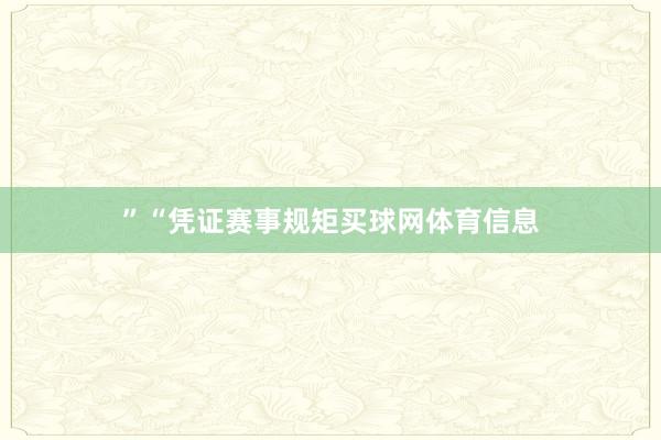 ”　　“凭证赛事规矩买球网体育信息