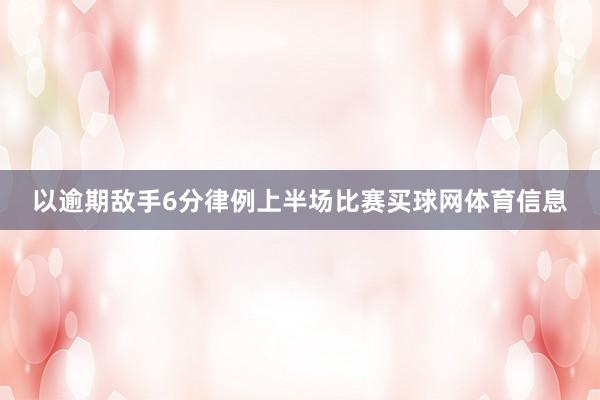 以逾期敌手6分律例上半场比赛买球网体育信息