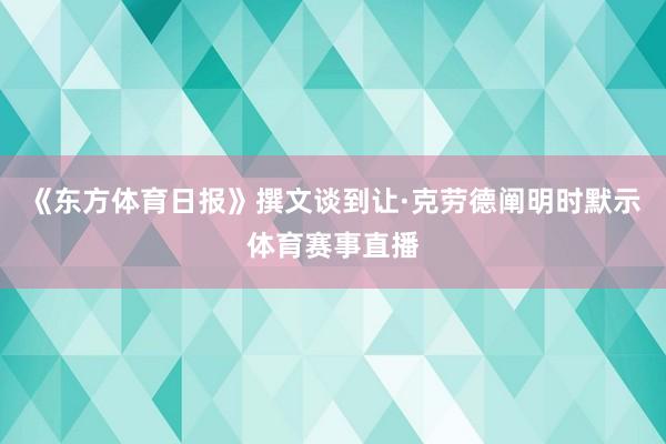 《东方体育日报》撰文谈到让·克劳德阐明时默示体育赛事直播
