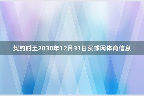 契约时至2030年12月31日买球网体育信息