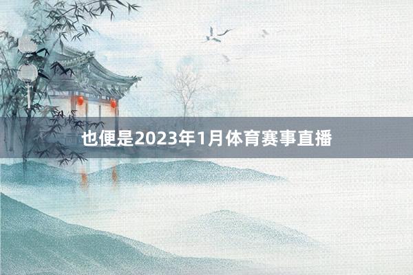 也便是2023年1月体育赛事直播