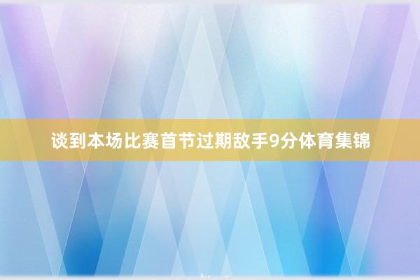 谈到本场比赛首节过期敌手9分体育集锦